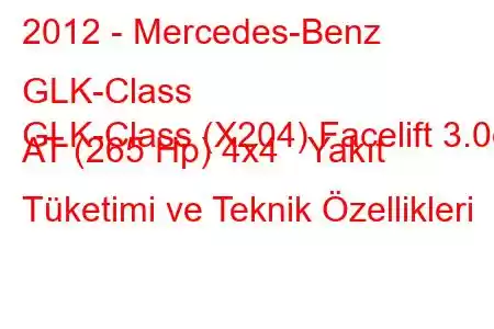 2012 - Mercedes-Benz GLK-Class
GLK-Class (X204) Facelift 3.0d AT (265 Hp) 4x4 Yakıt Tüketimi ve Teknik Özellikleri