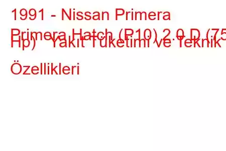 1991 - Nissan Primera
Primera Hatch (P10) 2.0 D (75 Hp) Yakıt Tüketimi ve Teknik Özellikleri