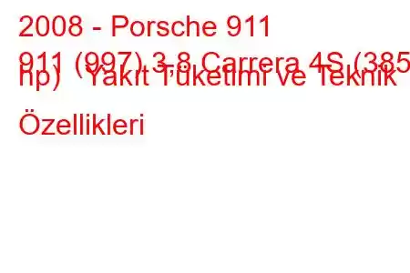 2008 - Porsche 911
911 (997) 3,8 Carrera 4S (385 hp) Yakıt Tüketimi ve Teknik Özellikleri