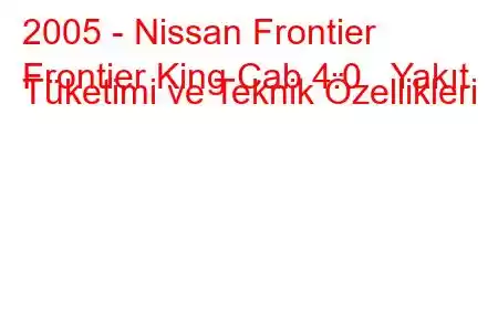 2005 - Nissan Frontier
Frontier King Cab 4.0 Yakıt Tüketimi ve Teknik Özellikleri