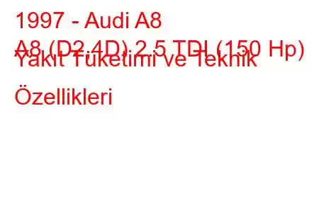 1997 - Audi A8
A8 (D2,4D) 2.5 TDI (150 Hp) Yakıt Tüketimi ve Teknik Özellikleri