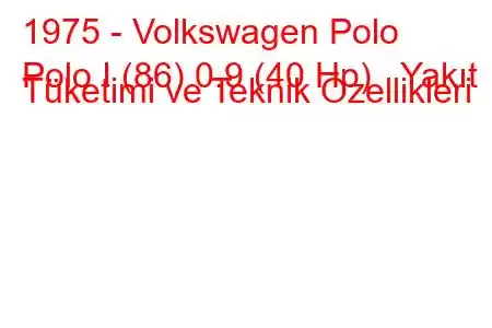 1975 - Volkswagen Polo
Polo I (86) 0.9 (40 Hp) Yakıt Tüketimi ve Teknik Özellikleri