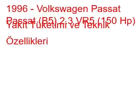 1996 - Volkswagen Passat
Passat (B5) 2.3 VR5 (150 Hp) Yakıt Tüketimi ve Teknik Özellikleri