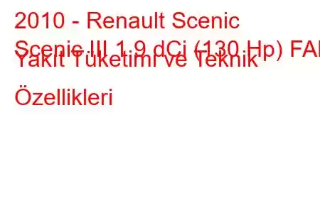 2010 - Renault Scenic
Scenic III 1.9 dCi (130 Hp) FAP Yakıt Tüketimi ve Teknik Özellikleri