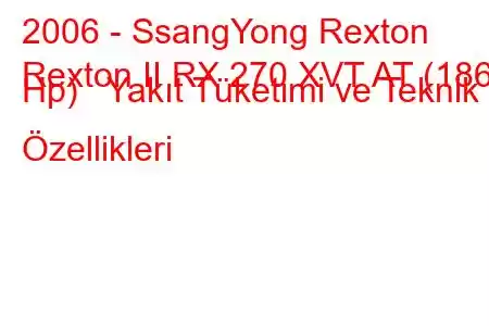 2006 - SsangYong Rexton
Rexton II RX 270 XVT AT (186 Hp) Yakıt Tüketimi ve Teknik Özellikleri