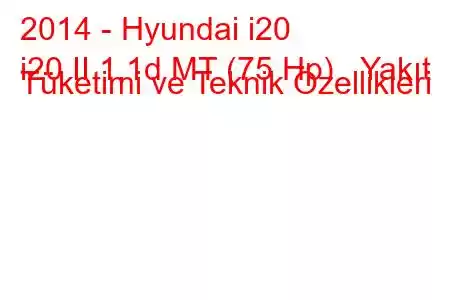 2014 - Hyundai i20
i20 II 1.1d MT (75 Hp) Yakıt Tüketimi ve Teknik Özellikleri