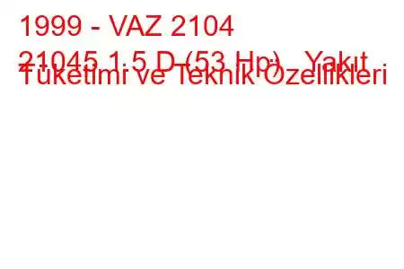 1999 - VAZ 2104
21045 1.5 D (53 Hp) Yakıt Tüketimi ve Teknik Özellikleri