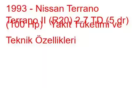 1993 - Nissan Terrano
Terrano II (R20) 2.7 TD (5 dr) (100 Hp) Yakıt Tüketimi ve Teknik Özellikleri