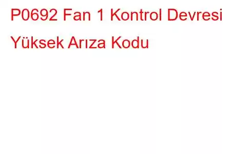 P0692 Fan 1 Kontrol Devresi Yüksek Arıza Kodu