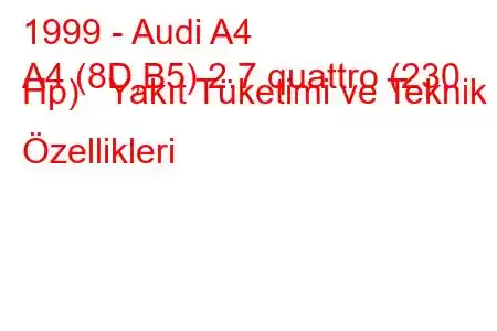 1999 - Audi A4
A4 (8D,B5) 2.7 quattro (230 Hp) Yakıt Tüketimi ve Teknik Özellikleri