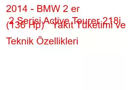 2014 - BMW 2 er 2 Serisi Active Tourer 218i (136 Hp) Yakıt Tüketimi ve Teknik Özellikleri