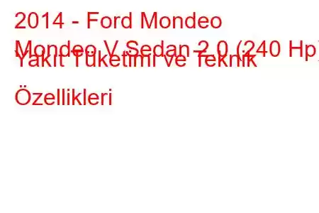 2014 - Ford Mondeo
Mondeo V Sedan 2.0 (240 Hp) Yakıt Tüketimi ve Teknik Özellikleri