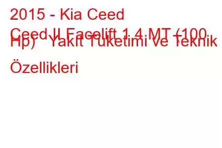 2015 - Kia Ceed
Ceed II Facelift 1.4 MT (100 Hp) Yakıt Tüketimi ve Teknik Özellikleri