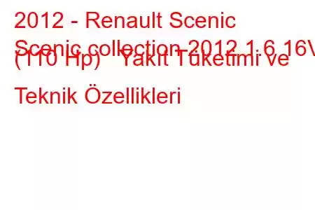 2012 - Renault Scenic
Scenic collection 2012 1.6 16V (110 Hp) Yakıt Tüketimi ve Teknik Özellikleri