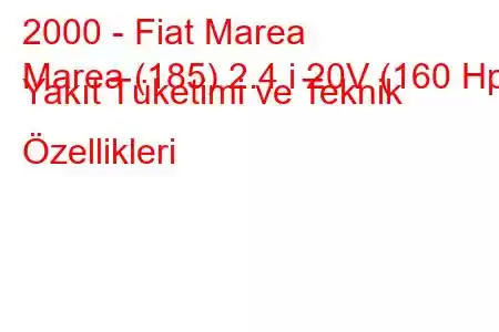 2000 - Fiat Marea
Marea (185) 2.4 i 20V (160 Hp) Yakıt Tüketimi ve Teknik Özellikleri