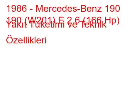 1986 - Mercedes-Benz 190
190 (W201) E 2.6 (166 Hp) Yakıt Tüketimi ve Teknik Özellikleri