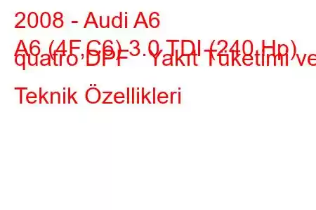 2008 - Audi A6
A6 (4F,C6) 3.0 TDI (240 Hp) quatro DPF Yakıt Tüketimi ve Teknik Özellikleri