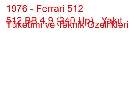 1976 - Ferrari 512
512 BB 4.9 (340 Hp) Yakıt Tüketimi ve Teknik Özellikleri