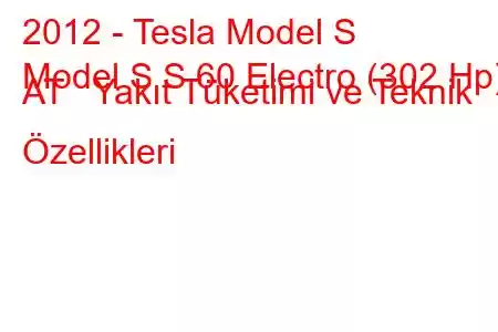 2012 - Tesla Model S
Model S S 60 Electro (302 Hp) AT Yakıt Tüketimi ve Teknik Özellikleri