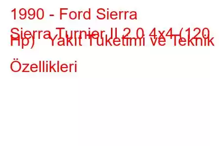 1990 - Ford Sierra
Sierra Turnier II 2.0 4x4 (120 Hp) Yakıt Tüketimi ve Teknik Özellikleri