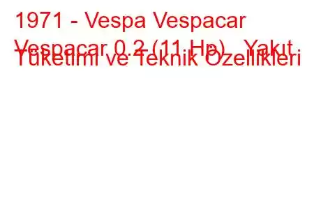 1971 - Vespa Vespacar
Vespacar 0.2 (11 Hp) Yakıt Tüketimi ve Teknik Özellikleri