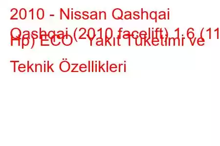 2010 - Nissan Qashqai
Qashqai (2010 facelift) 1.6 (117 Hp) ECO Yakıt Tüketimi ve Teknik Özellikleri