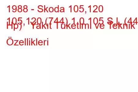 1988 - Skoda 105,120
105,120 (744) 1.0 105 S,L (44 Hp) Yakıt Tüketimi ve Teknik Özellikleri