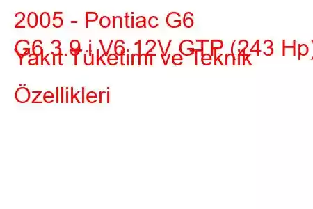 2005 - Pontiac G6
G6 3.9 i V6 12V GTP (243 Hp) Yakıt Tüketimi ve Teknik Özellikleri