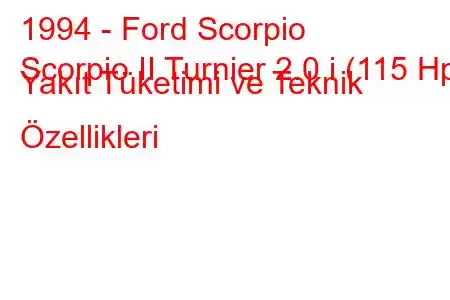 1994 - Ford Scorpio
Scorpio II Turnier 2.0 i (115 Hp) Yakıt Tüketimi ve Teknik Özellikleri