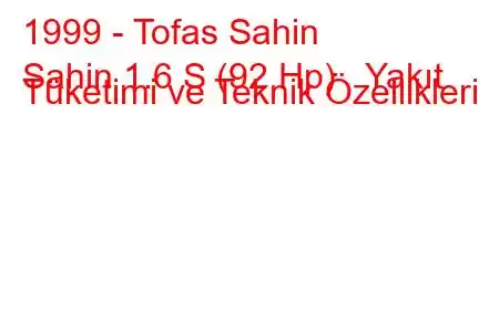 1999 - Tofas Sahin
Sahin 1.6 S (92 Hp) Yakıt Tüketimi ve Teknik Özellikleri