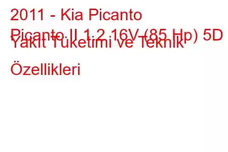 2011 - Kia Picanto
Picanto II 1.2 16V (85 Hp) 5D Yakıt Tüketimi ve Teknik Özellikleri