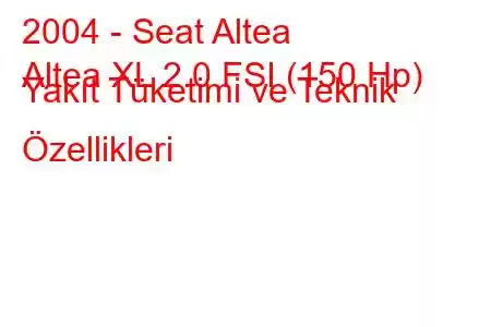 2004 - Seat Altea
Altea XL 2.0 FSI (150 Hp) Yakıt Tüketimi ve Teknik Özellikleri