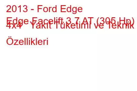 2013 - Ford Edge
Edge Facelift 3.7 AT (305 Hp) 4x4 Yakıt Tüketimi ve Teknik Özellikleri