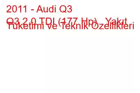 2011 - Audi Q3
Q3 2.0 TDI (177 Hp) Yakıt Tüketimi ve Teknik Özellikleri