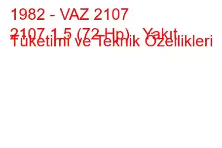 1982 - VAZ 2107
2107 1.5 (72 Hp) Yakıt Tüketimi ve Teknik Özellikleri