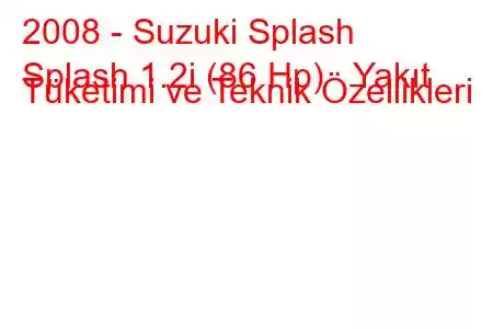 2008 - Suzuki Splash
Splash 1.2i (86 Hp) Yakıt Tüketimi ve Teknik Özellikleri