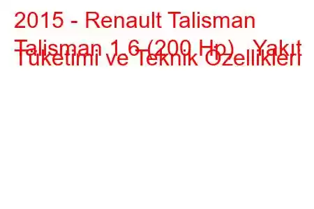 2015 - Renault Talisman
Talisman 1.6 (200 Hp) Yakıt Tüketimi ve Teknik Özellikleri