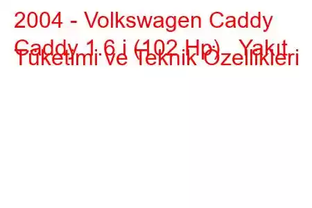 2004 - Volkswagen Caddy
Caddy 1.6 i (102 Hp) Yakıt Tüketimi ve Teknik Özellikleri