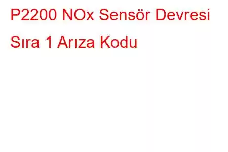 P2200 NOx Sensör Devresi Sıra 1 Arıza Kodu