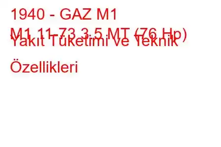 1940 - GAZ М1
М1 11-73 3.5 MT (76 Hp) Yakıt Tüketimi ve Teknik Özellikleri