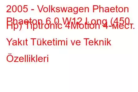 2005 - Volkswagen Phaeton
Phaeton 6.0 W12 Long (450 Hp) Tiptronic 4Motion 4-мест. Yakıt Tüketimi ve Teknik Özellikleri