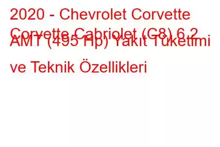 2020 - Chevrolet Corvette
Corvette Cabriolet (C8) 6.2 AMT (495 Hp) Yakıt Tüketimi ve Teknik Özellikleri