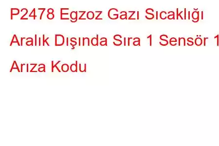 P2478 Egzoz Gazı Sıcaklığı Aralık Dışında Sıra 1 Sensör 1 Arıza Kodu