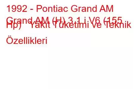 1992 - Pontiac Grand AM
Grand AM (H) 3.1 i V6 (155 Hp) Yakıt Tüketimi ve Teknik Özellikleri