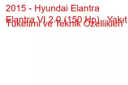 2015 - Hyundai Elantra
Elantra VI 2.0 (150 Hp) Yakıt Tüketimi ve Teknik Özellikleri