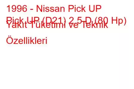 1996 - Nissan Pick UP
Pick UP (D21) 2.5 D (80 Hp) Yakıt Tüketimi ve Teknik Özellikleri