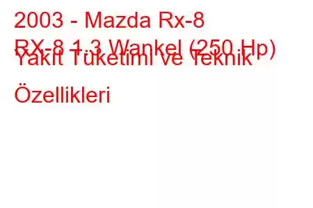 2003 - Mazda Rx-8
RX-8 1.3 Wankel (250 Hp) Yakıt Tüketimi ve Teknik Özellikleri