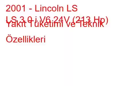 2001 - Lincoln LS
LS 3.0 i V6 24V (213 Hp) Yakıt Tüketimi ve Teknik Özellikleri