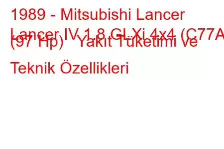 1989 - Mitsubishi Lancer
Lancer IV 1.8 GLXi 4x4 (C77A) (97 Hp) Yakıt Tüketimi ve Teknik Özellikleri