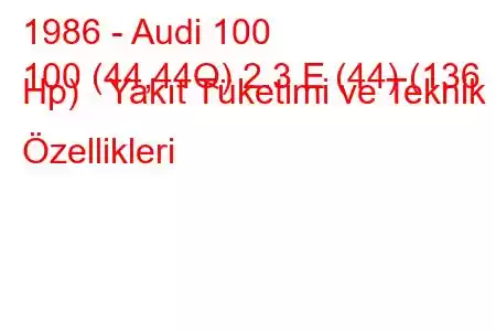 1986 - Audi 100
100 (44,44Q) 2.3 E (44) (136 Hp) Yakıt Tüketimi ve Teknik Özellikleri